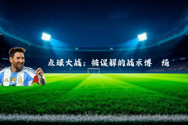 点球大战:被误解的战术博弈场