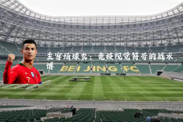 主客场球衣：竞技视觉符号的战术博弈